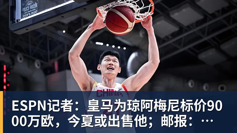 华体会体育ESPN记者：皇马为琼阿梅尼标价9000万欧，今夏或出售他；邮报：曼联未来数月可能会和B费进行新合同谈判