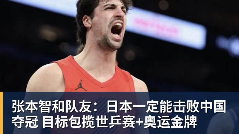 华体会体育张本智和队友：日本一定能击败中国夺冠 目标包揽世乒赛+奥运金牌