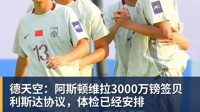 华体会体育德天空：阿斯顿维拉3000万镑签贝利斯达协议，体检已经安排