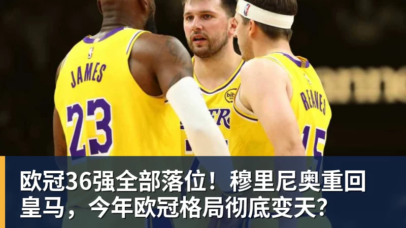 华体会体育欧冠36强全部落位！穆里尼奥重回皇马，今年欧冠格局彻底变天？