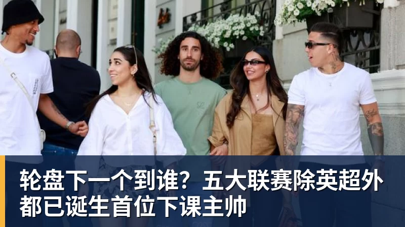 华体会体育轮盘下一个到谁？五大联赛除英超外都已诞生首位下课主帅