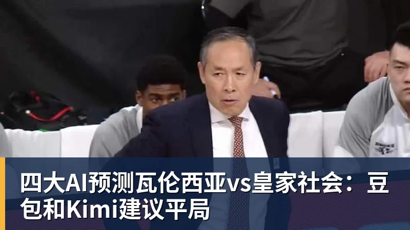 华体会体育四大AI预测瓦伦西亚vs皇家社会：豆包和Kimi建议平局