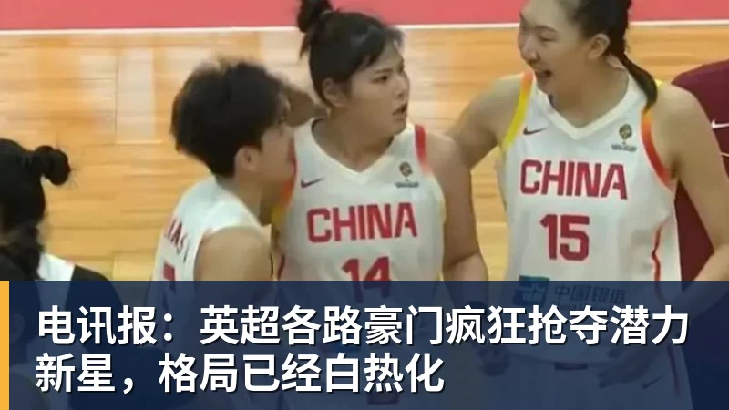 华体会体育电讯报：英超各路豪门疯狂抢夺潜力新星，格局已经白热化