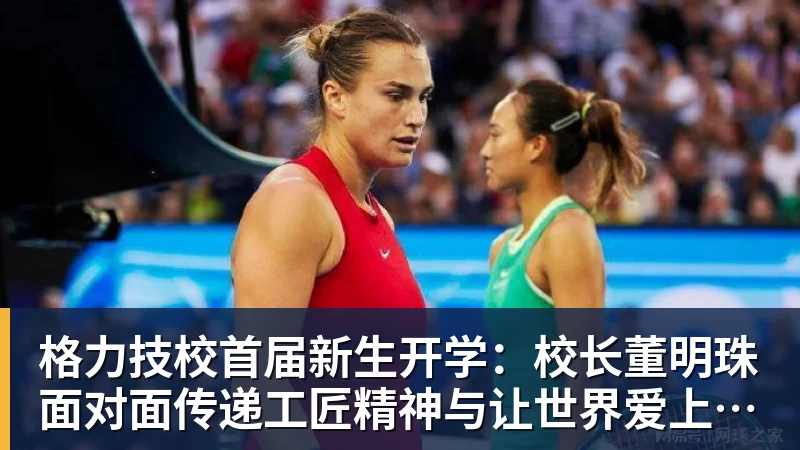 华体会体育格力技校首届新生开学：校长董明珠面对面传递工匠精神与让世界爱上中国造的价值观